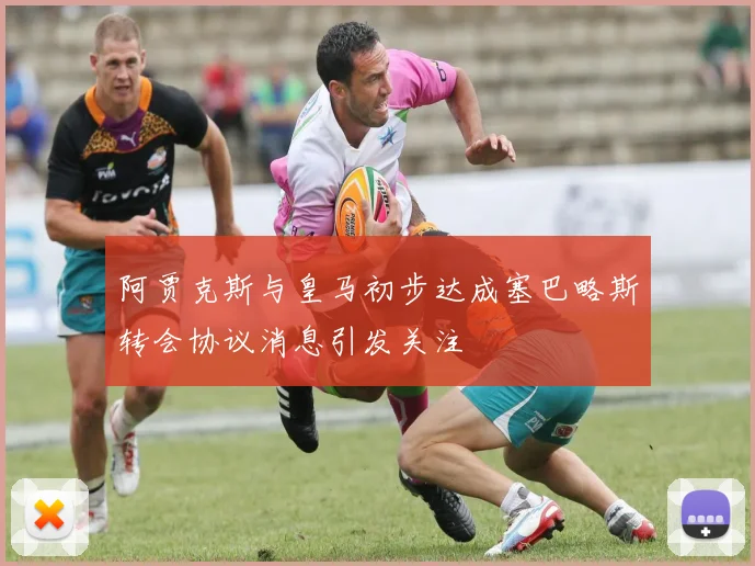 阿贾克斯与皇马初步达成塞巴略斯转会协议消息引发关注